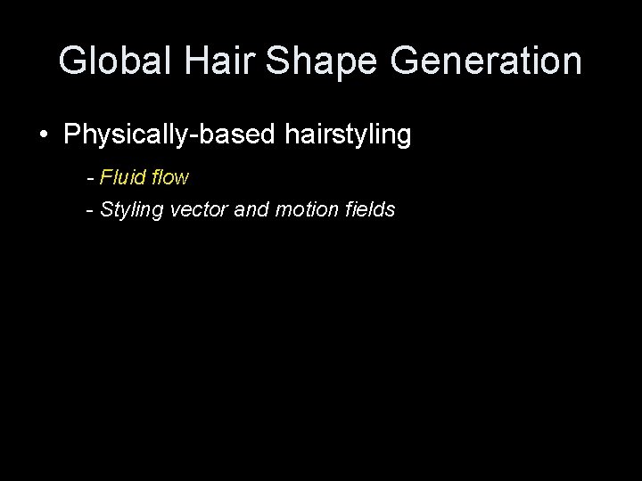 Global Hair Shape Generation • Physically-based hairstyling - Fluid flow - Styling vector and