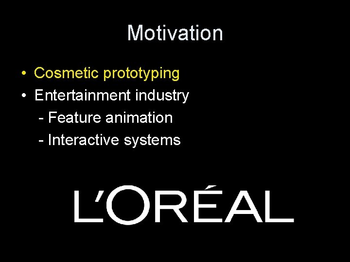 Motivation • Cosmetic prototyping • Entertainment industry - Feature animation - Interactive systems 