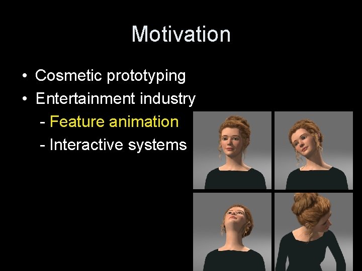 Motivation • Cosmetic prototyping • Entertainment industry - Feature animation - Interactive systems 