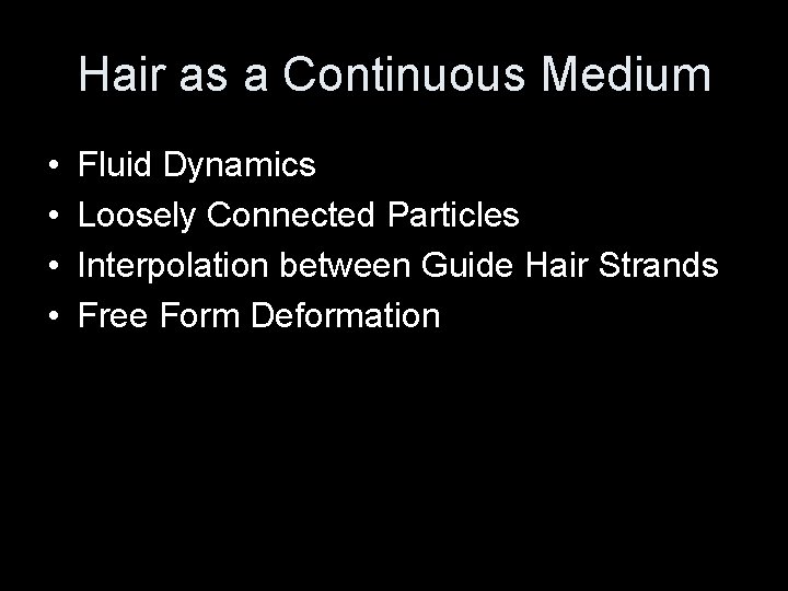 Hair as a Continuous Medium • • Fluid Dynamics Loosely Connected Particles Interpolation between