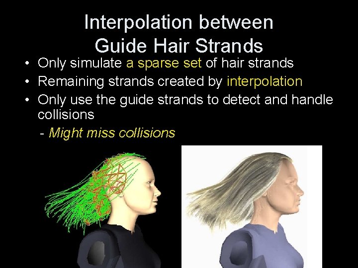 Interpolation between Guide Hair Strands • Only simulate a sparse set of hair strands