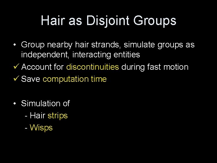 Hair as Disjoint Groups • Group nearby hair strands, simulate groups as independent, interacting