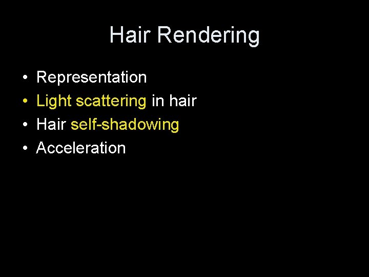 Hair Rendering • • Representation Light scattering in hair Hair self-shadowing Acceleration 