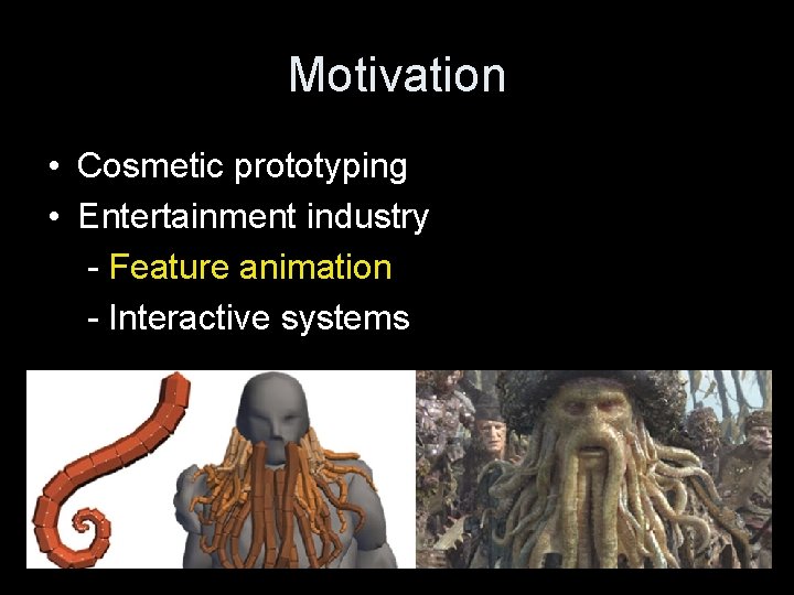 Motivation • Cosmetic prototyping • Entertainment industry - Feature animation - Interactive systems 