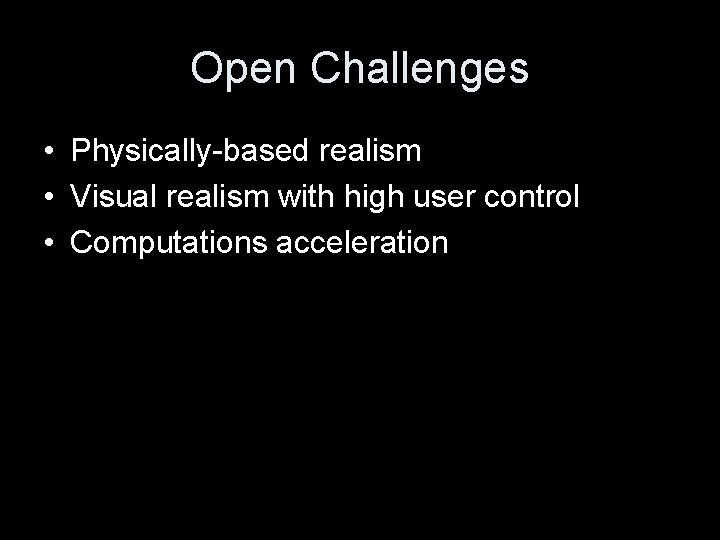 Open Challenges • Physically-based realism • Visual realism with high user control • Computations