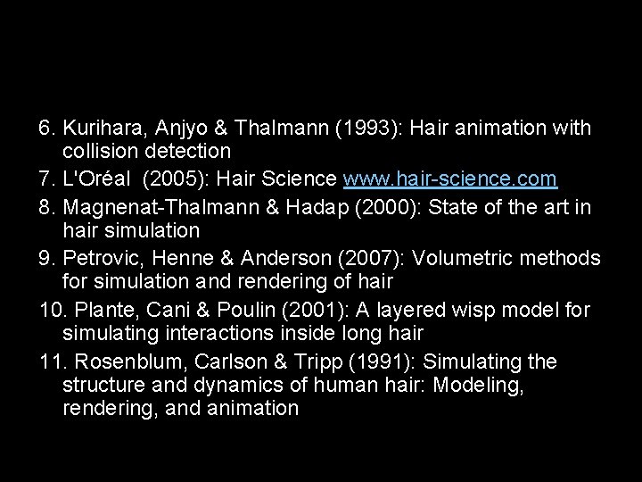 6. Kurihara, Anjyo & Thalmann (1993): Hair animation with collision detection 7. L'Oréal (2005):