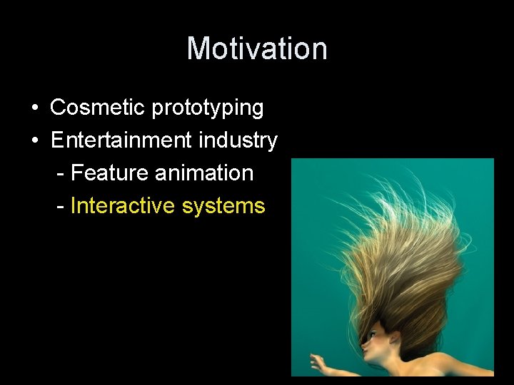 Motivation • Cosmetic prototyping • Entertainment industry - Feature animation - Interactive systems 