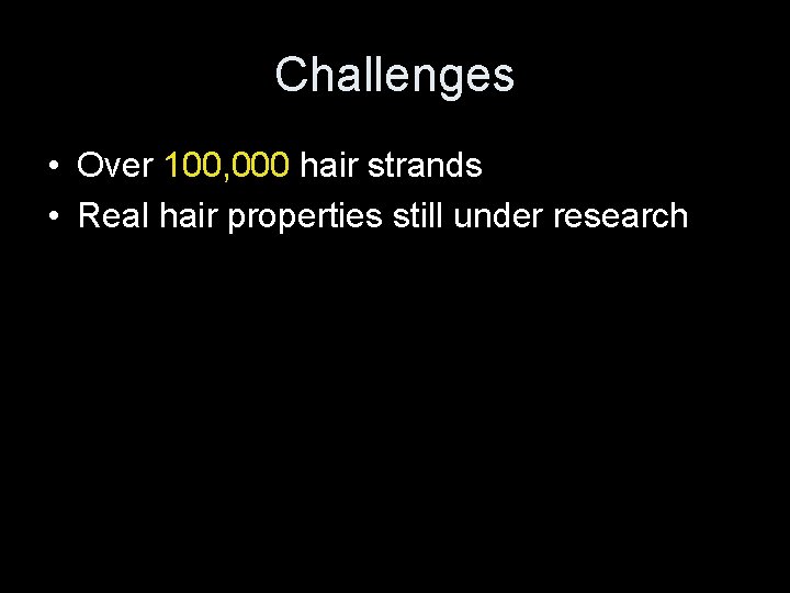 Challenges • Over 100, 000 hair strands • Real hair properties still under research