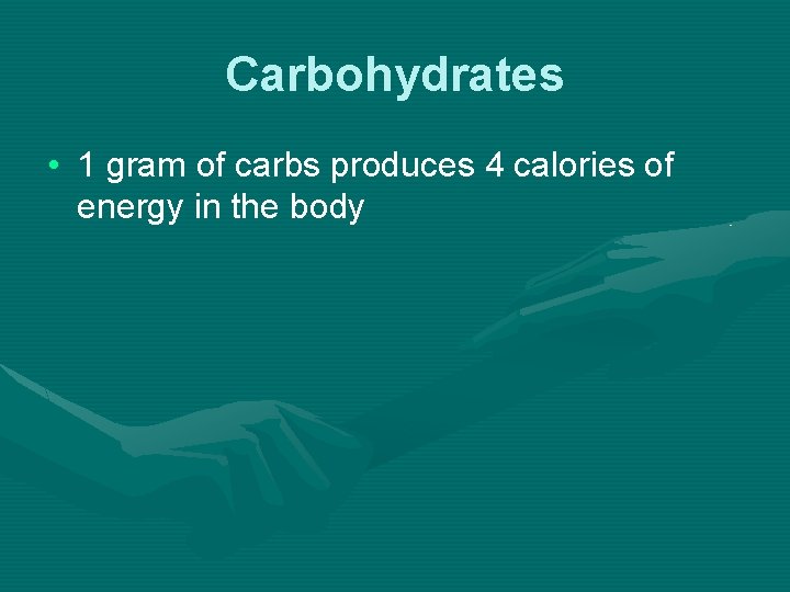 Carbohydrates • 1 gram of carbs produces 4 calories of energy in the body