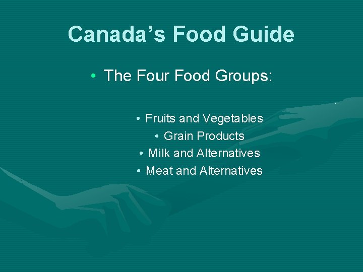Canada’s Food Guide • The Four Food Groups: • Fruits and Vegetables • Grain