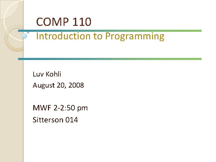 COMP 110 Introduction to Programming Luv Kohli August 20, 2008 MWF 2 -2: 50