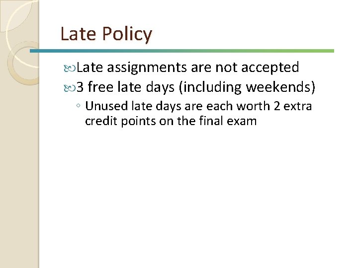Late Policy Late assignments are not accepted 3 free late days (including weekends) ◦