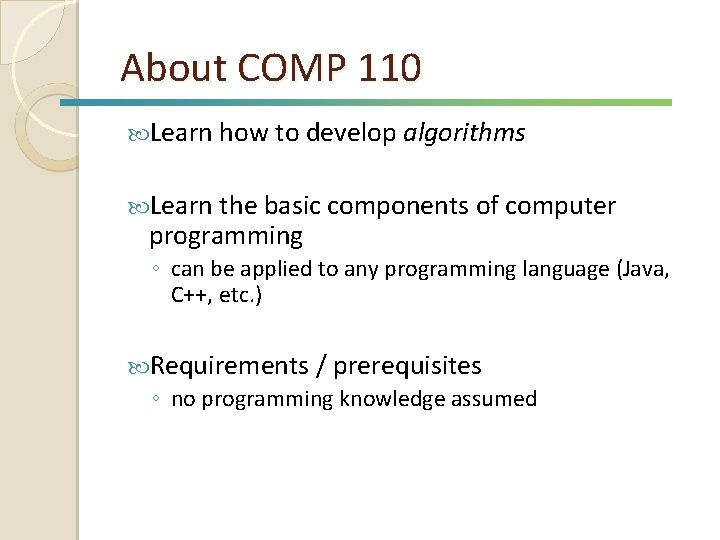 About COMP 110 Learn how to develop algorithms Learn the basic components of computer