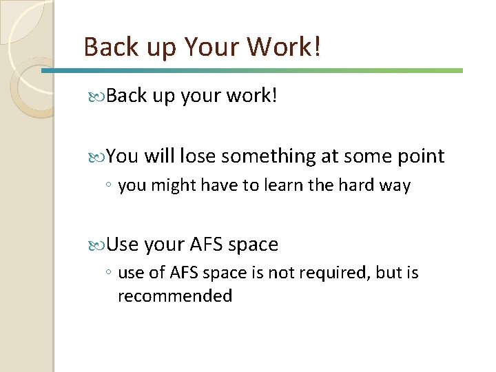 Back up Your Work! Back up your work! You will lose something at some