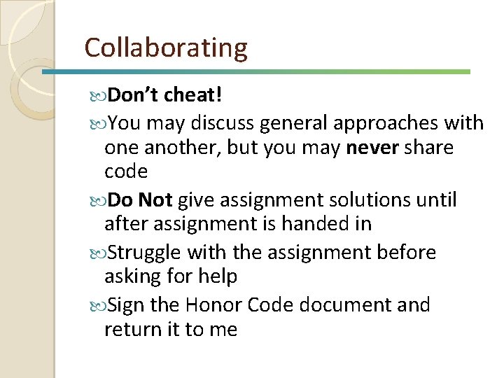 Collaborating Don’t cheat! You may discuss general approaches with one another, but you may