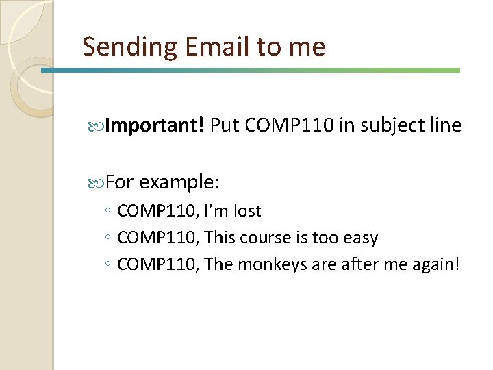 Sending Email to me Important! Put COMP 110 in subject line For example: ◦