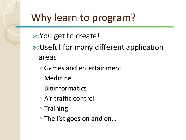 Why learn to program? You get to create! Useful for many different application areas