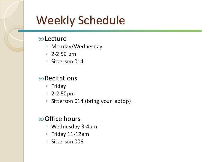 Weekly Schedule Lecture ◦ Monday/Wednesday ◦ 2 -2: 50 pm ◦ Sitterson 014 Recitations