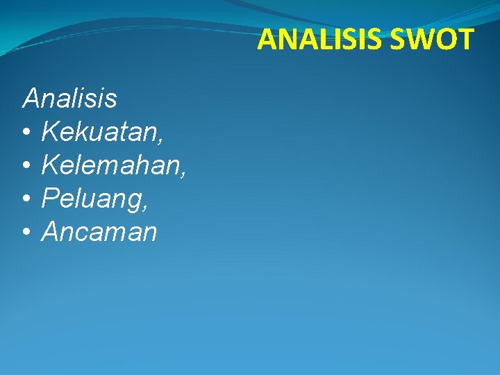 ANALISIS SWOT Analisis • Kekuatan, • Kelemahan, • Peluang, • Ancaman 