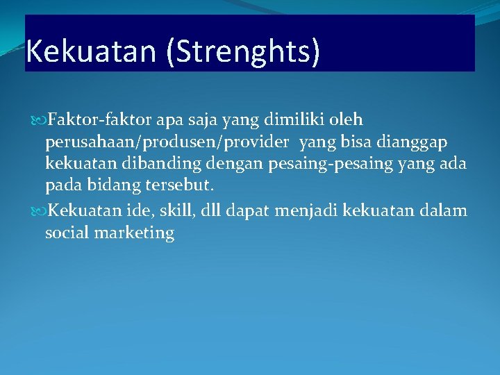 Kekuatan (Strenghts) Faktor-faktor apa saja yang dimiliki oleh perusahaan/produsen/provider yang bisa dianggap kekuatan dibanding