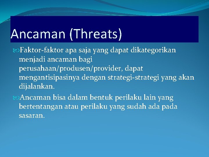 Ancaman (Threats) Faktor-faktor apa saja yang dapat dikategorikan menjadi ancaman bagi perusahaan/produsen/provider, dapat mengantisipasinya