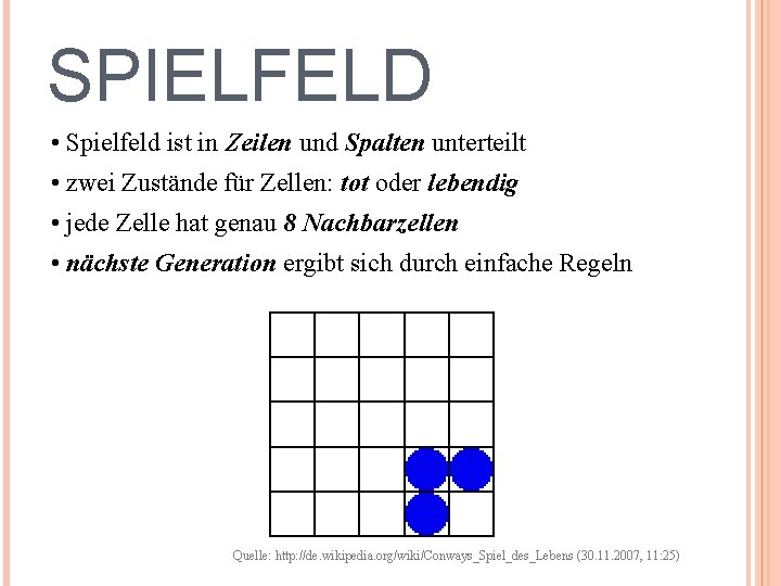 SPIELFELD • Spielfeld ist in Zeilen und Spalten unterteilt • zwei Zustände für Zellen: SPIELFELD • Spielfeld ist in Zeilen und Spalten unterteilt • zwei Zustände für Zellen: