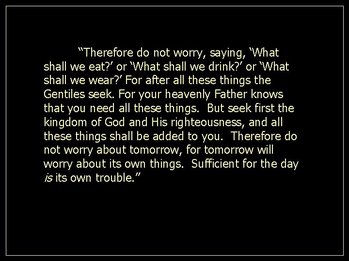 “Therefore do not worry, saying, ‘What shall we eat? ’ or ‘What shall we