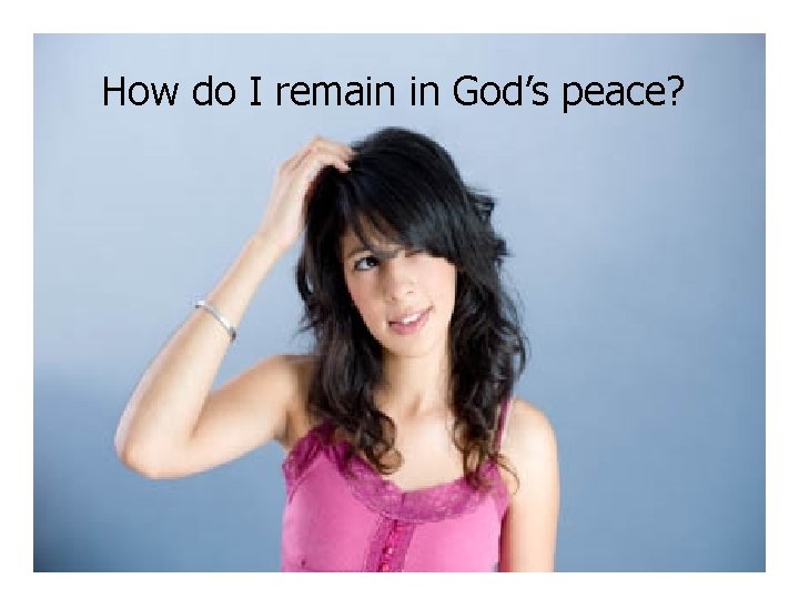 How do I remain in God’s peace? 