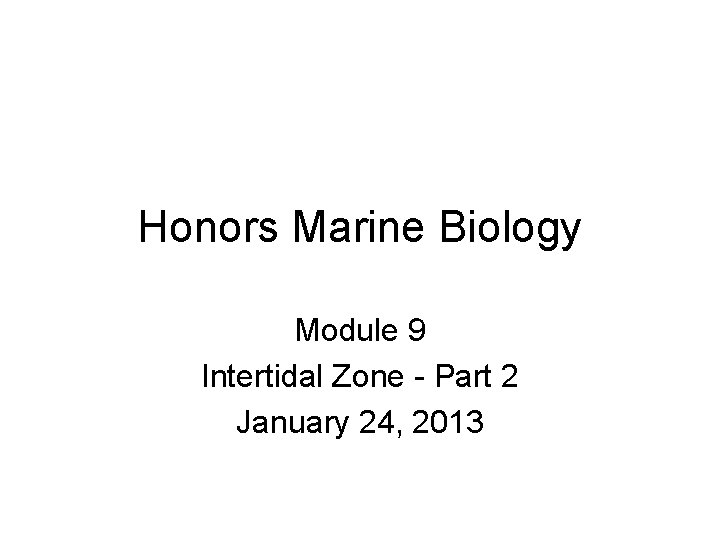 Honors Marine Biology Module 9 Intertidal Zone - Part 2 January 24, 2013 