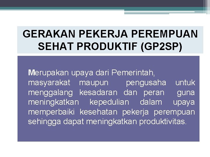 GERAKAN PEKERJA PEREMPUAN SEHAT PRODUKTIF (GP 2 SP) Merupakan upaya dari Pemerintah, masyarakat maupun