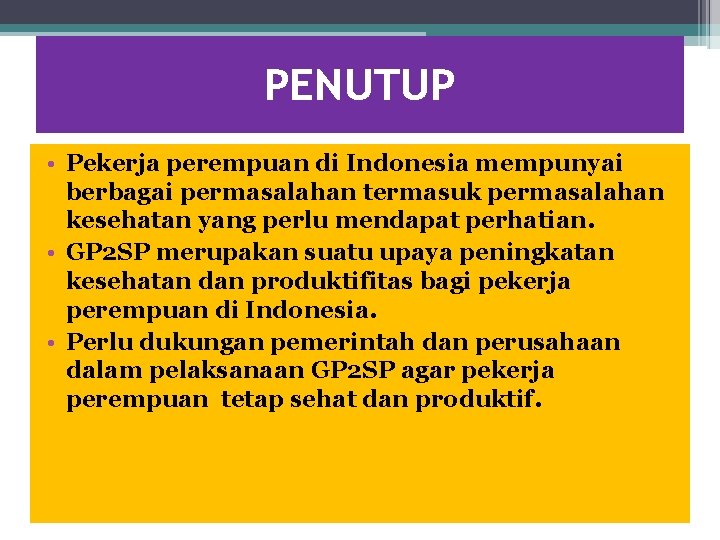 PENUTUP • Pekerja perempuan di Indonesia mempunyai berbagai permasalahan termasuk permasalahan kesehatan yang perlu