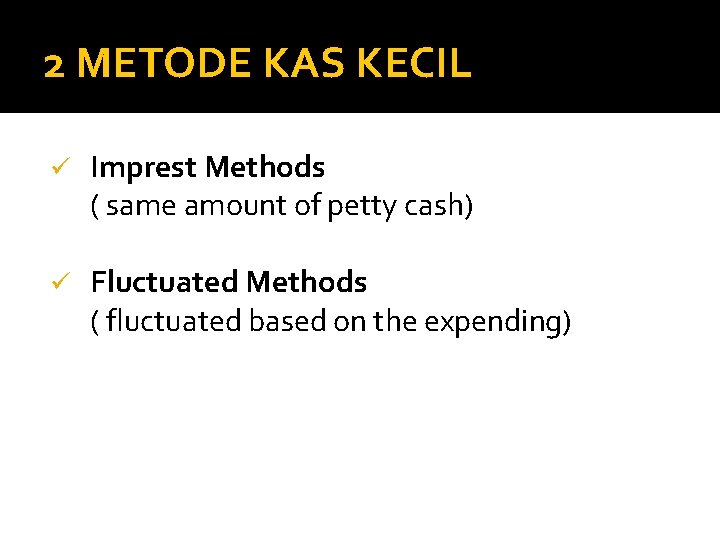 2 METODE KAS KECIL ü Imprest Methods ( same amount of petty cash) ü