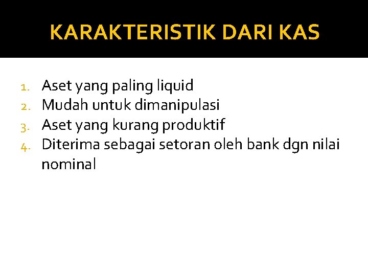 KARAKTERISTIK DARI KAS 1. 2. 3. 4. Aset yang paling liquid Mudah untuk dimanipulasi