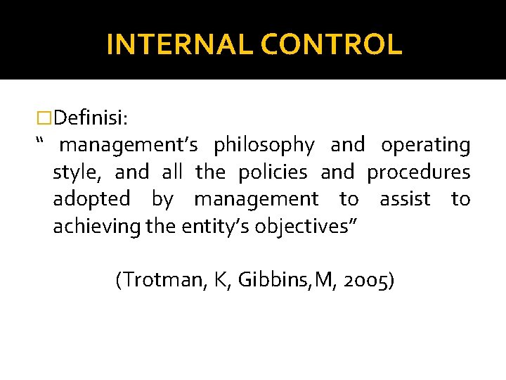 INTERNAL CONTROL �Definisi: “ management’s philosophy and operating style, and all the policies and