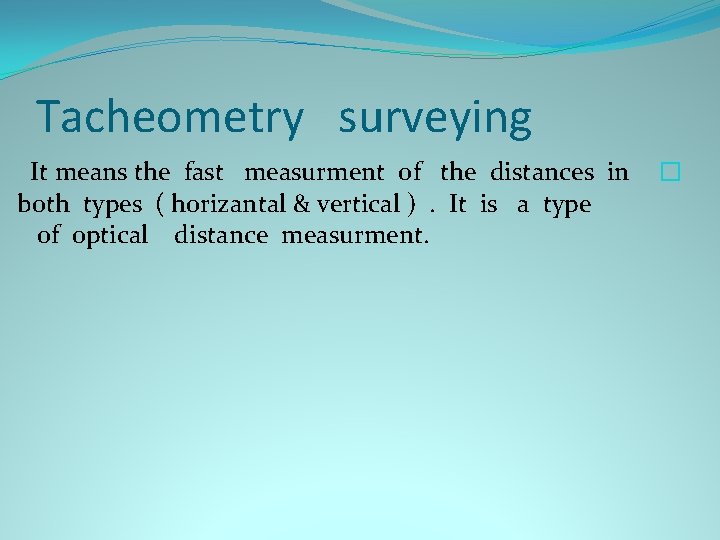 Tacheometry surveying It means the fast measurment of the distances in both types (