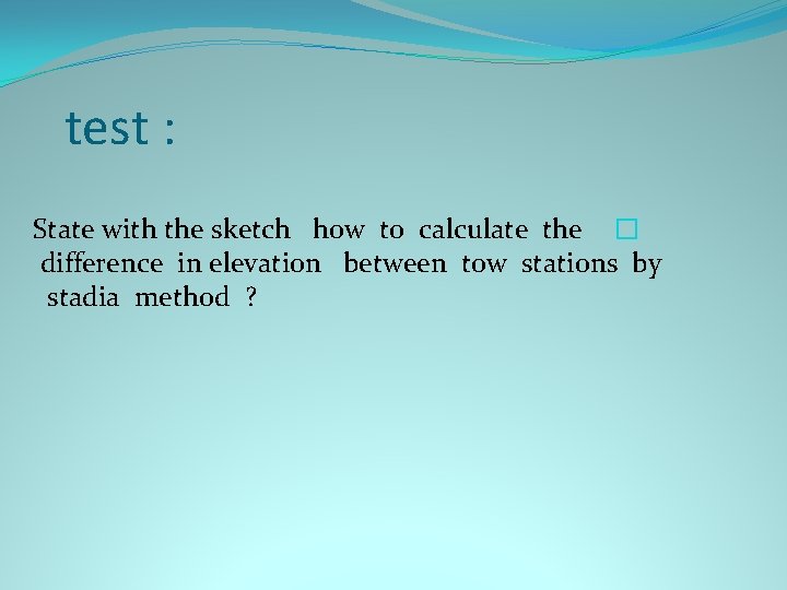 test : State with the sketch how to calculate the � difference in elevation