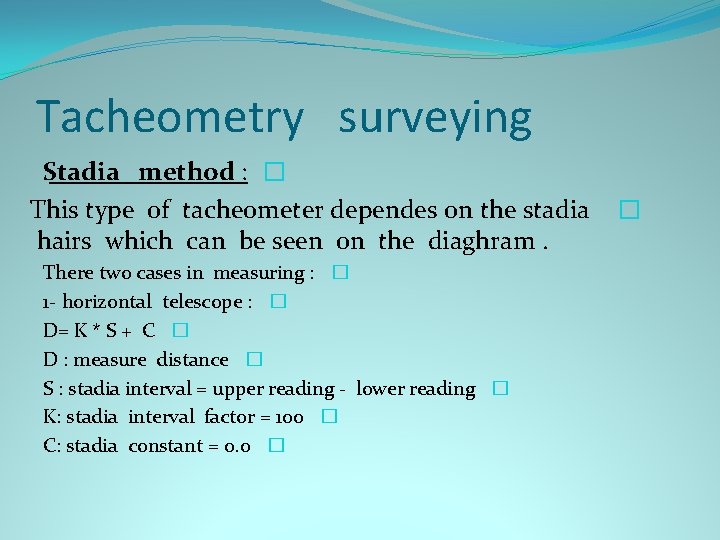 Tacheometry surveying Stadia method : � This type of tacheometer dependes on the stadia