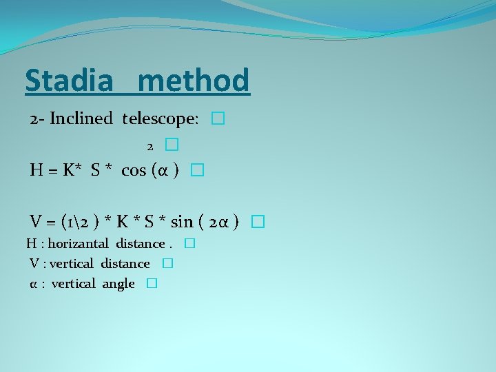 Stadia method 2 - Inclined telescope: � 2 � H = K* S *