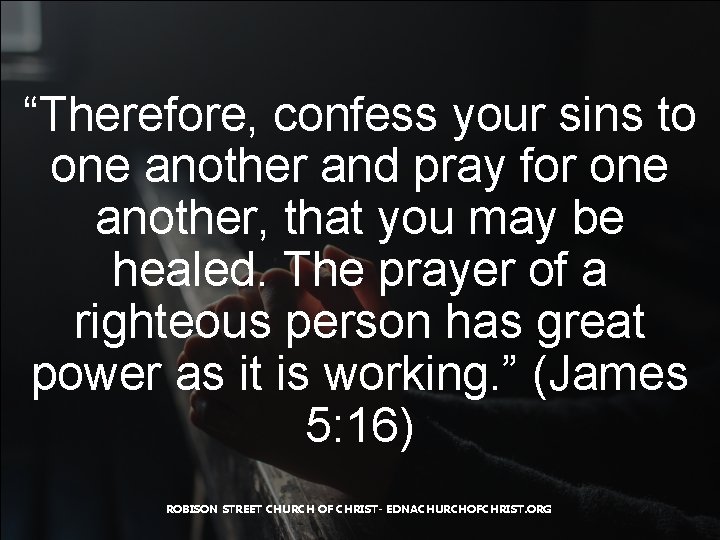 “Therefore, confess your sins to one another and pray for one another, that you