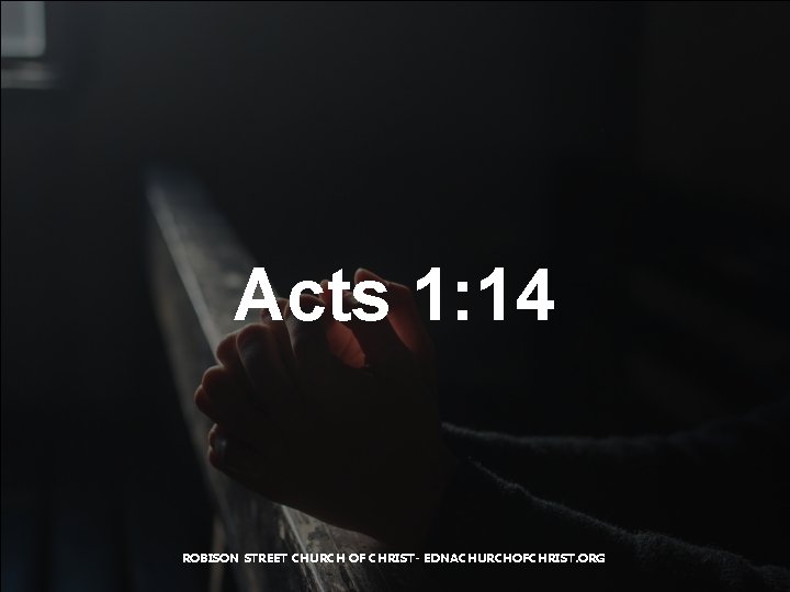 Acts 1: 14 ROBISON STREET CHURCH OF CHRIST- EDNACHURCHOFCHRIST. ORG 