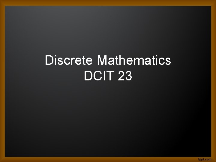 Discrete Mathematics DCIT 23 