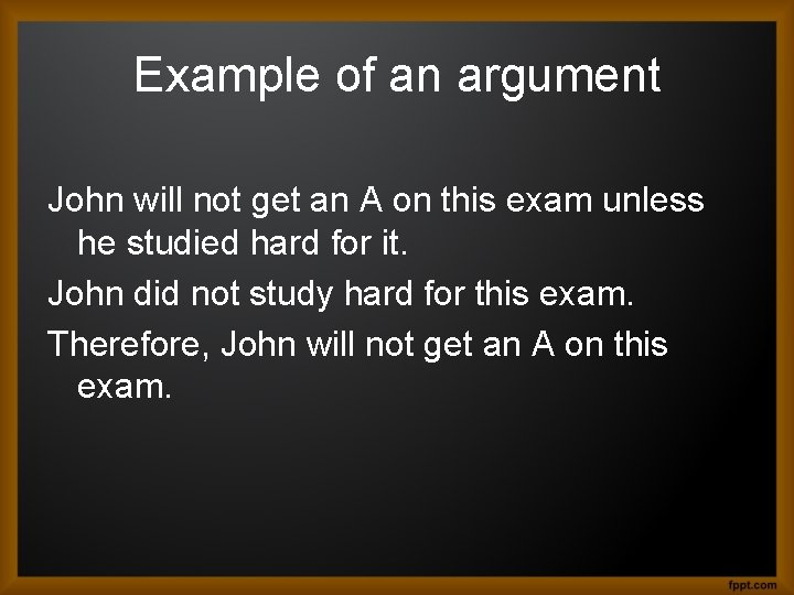 Example of an argument John will not get an A on this exam unless