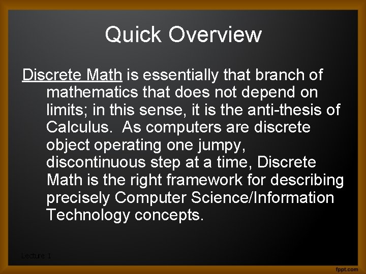 Quick Overview Discrete Math is essentially that branch of mathematics that does not depend