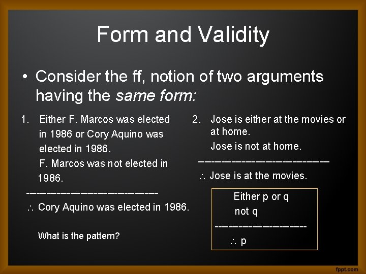 Form and Validity • Consider the ff, notion of two arguments having the same