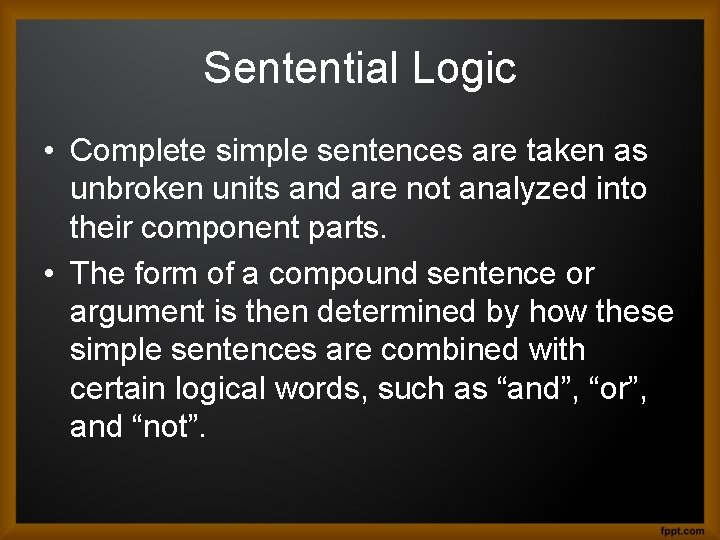 Sentential Logic • Complete simple sentences are taken as unbroken units and are not