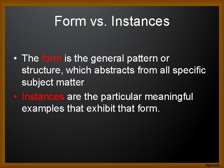 Form vs. Instances • The form is the general pattern or structure, which abstracts