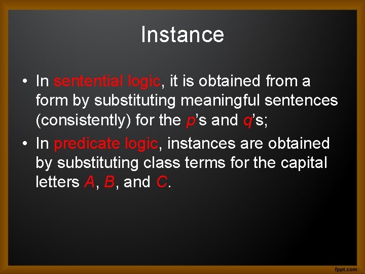 Instance • In sentential logic, it is obtained from a form by substituting meaningful