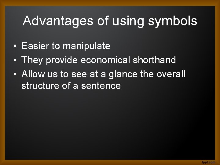 Advantages of using symbols • Easier to manipulate • They provide economical shorthand •