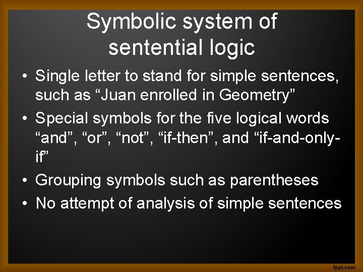 Symbolic system of sentential logic • Single letter to stand for simple sentences, such