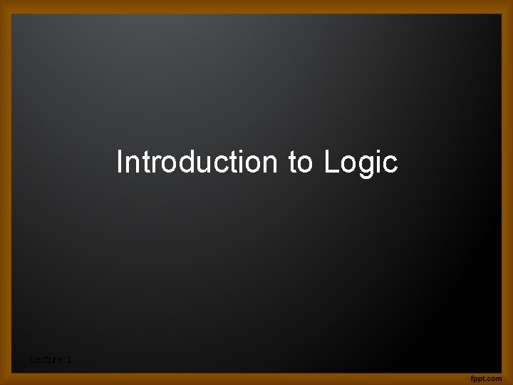 Introduction to Logic Lecture 1 6 